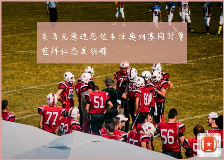 皇马无意追恩佐专注奥利塞同时尊重拜仁态度明确
