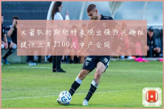 火箭队对斯玛特表现出强烈兴趣拟提供三年2100万中产合同