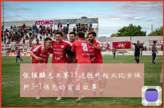 张镇麟总决赛15连胜终结大比分依然3-1领先的背后故事
